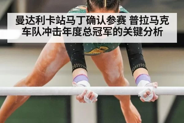 曼达利卡站马丁确认参赛 普拉马克车队冲击年度总冠军的关键分析